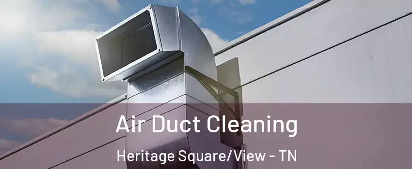 Air Duct Cleaning Heritage Square/View - TN