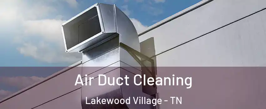 Air Duct Cleaning Lakewood Village - TN