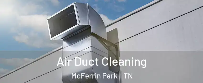 Air Duct Cleaning McFerrin Park - TN