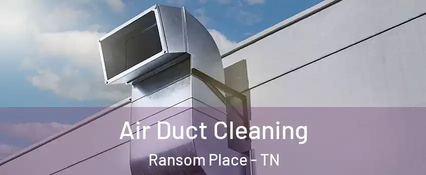 Air Duct Cleaning Ransom Place - TN