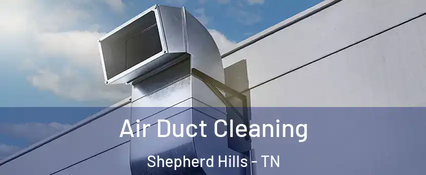 Air Duct Cleaning Shepherd Hills - TN