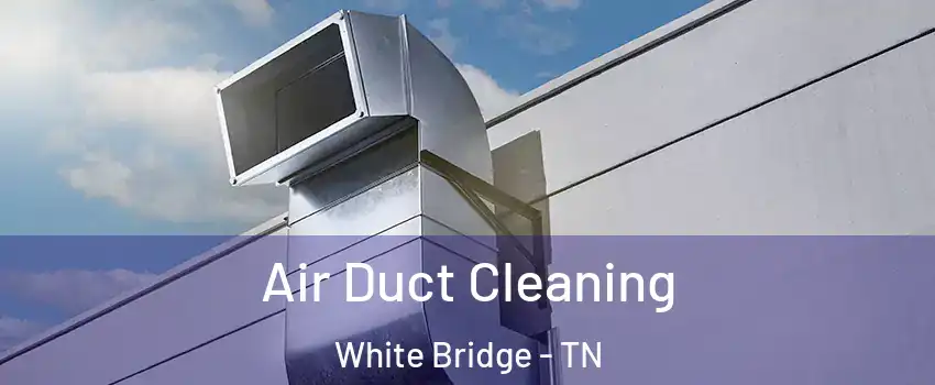 Air Duct Cleaning White Bridge - TN