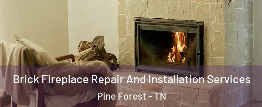 Brick Fireplace Repair And Installation Services Pine Forest - TN