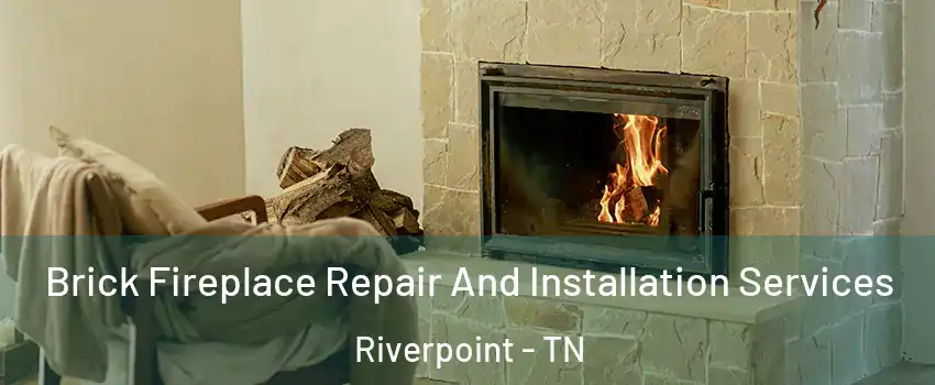 Brick Fireplace Repair And Installation Services Riverpoint - TN