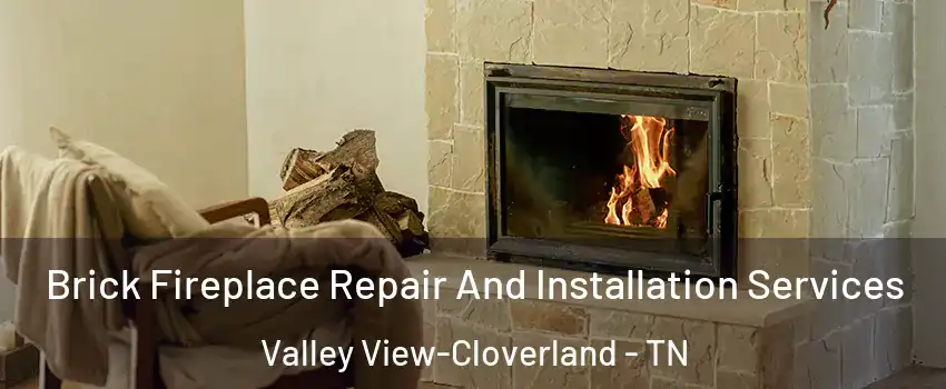 Brick Fireplace Repair And Installation Services Valley View-Cloverland - TN