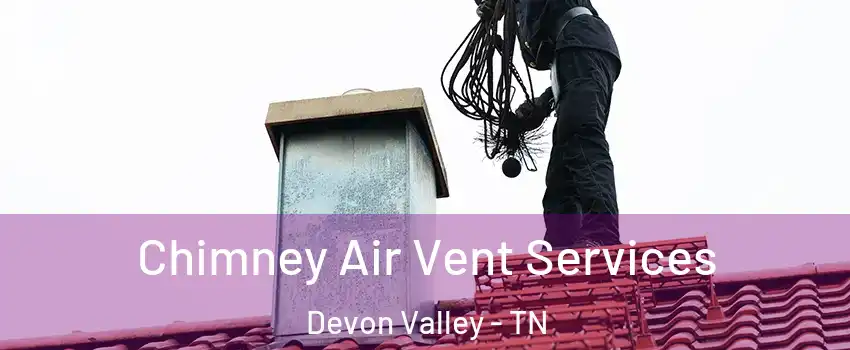 Chimney Air Vent Services Devon Valley - TN