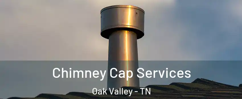 Chimney Cap Services Oak Valley - TN