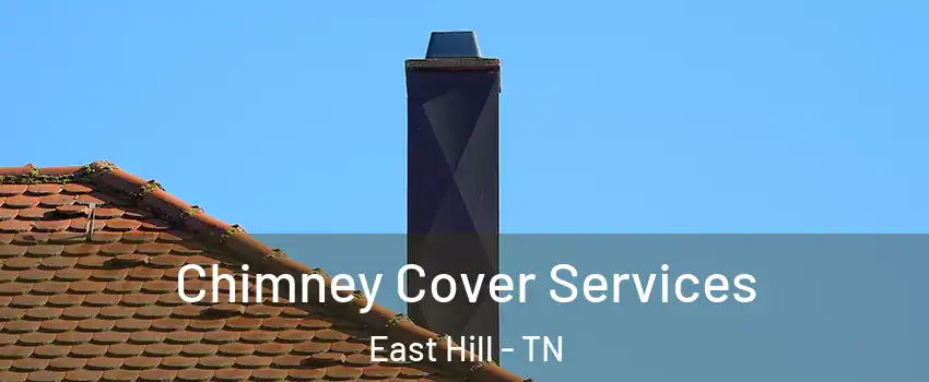 Chimney Cover Services East Hill - TN