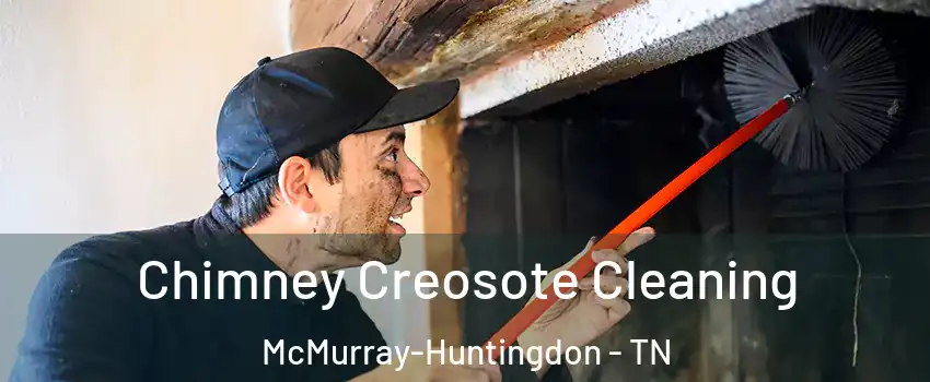 Chimney Creosote Cleaning McMurray-Huntingdon - TN