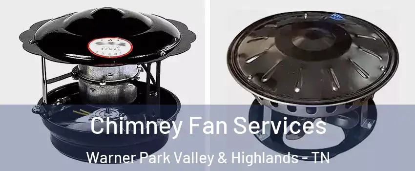 Chimney Fan Services Warner Park Valley & Highlands - TN