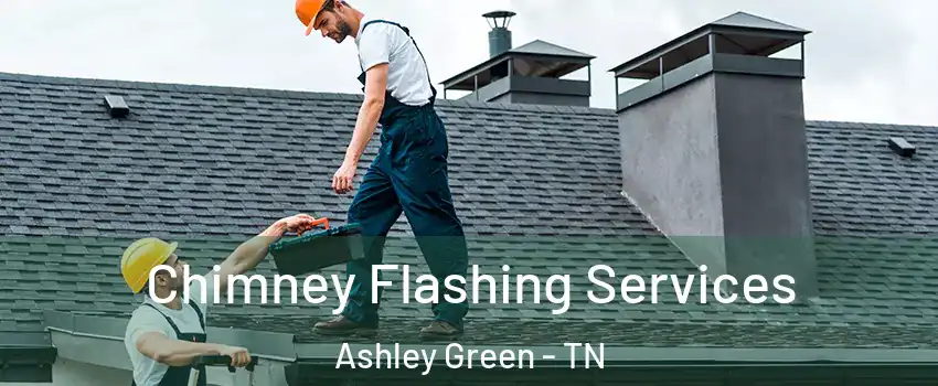 Chimney Flashing Services Ashley Green - TN