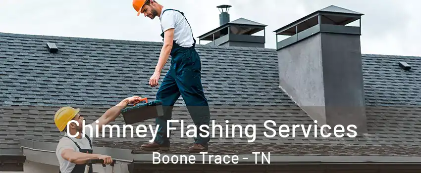 Chimney Flashing Services Boone Trace - TN