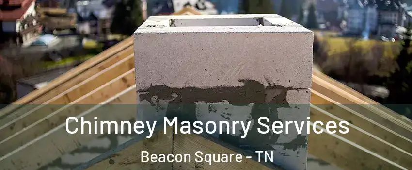 Chimney Masonry Services Beacon Square - TN