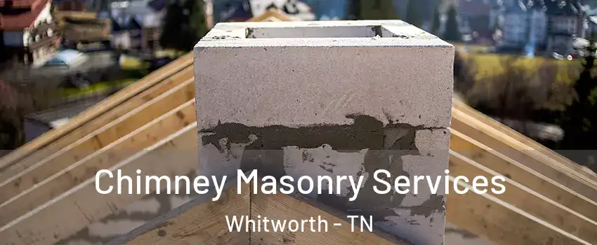 Chimney Masonry Services Whitworth - TN