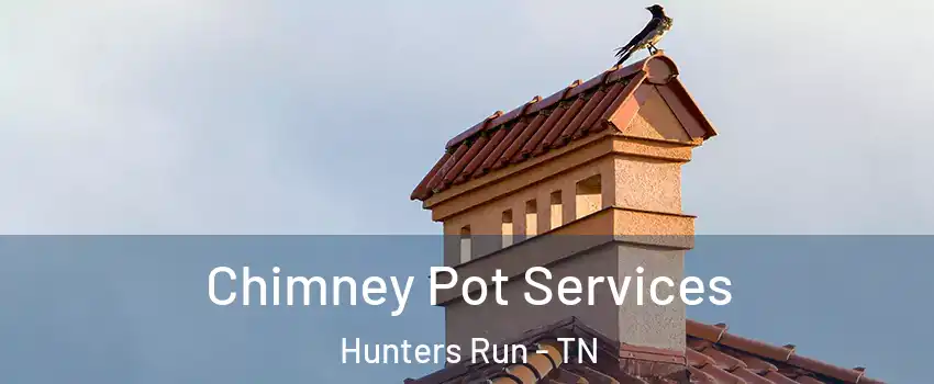 Chimney Pot Services Hunters Run - TN