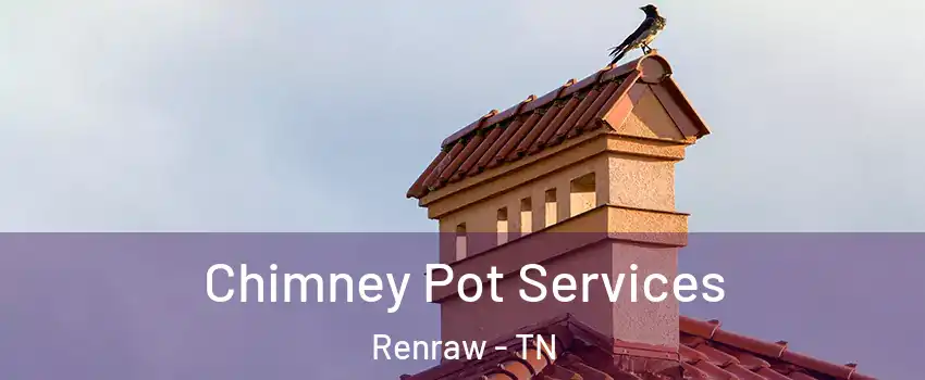 Chimney Pot Services Renraw - TN