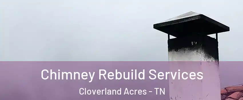 Chimney Rebuild Services Cloverland Acres - TN