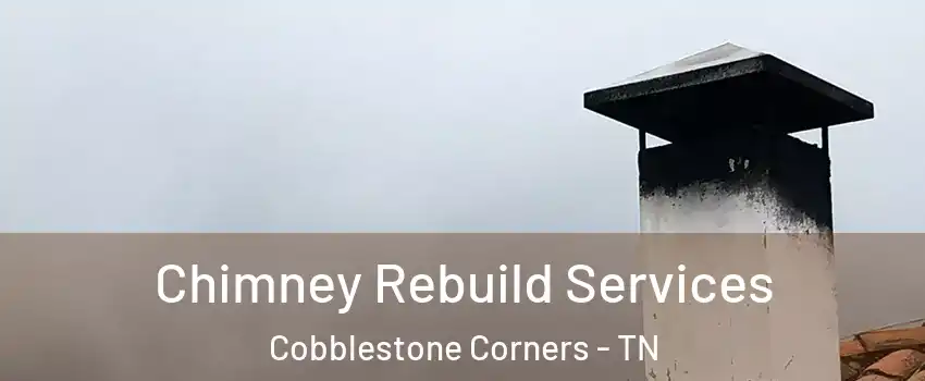 Chimney Rebuild Services Cobblestone Corners - TN