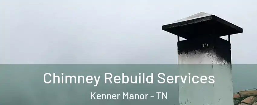 Chimney Rebuild Services Kenner Manor - TN