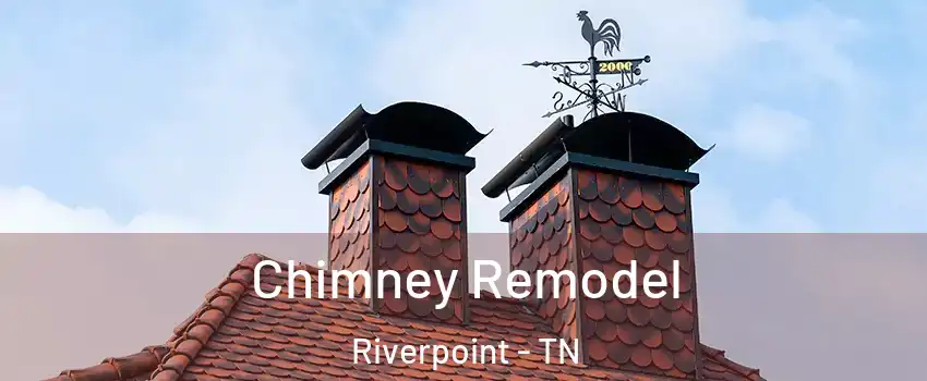 Chimney Remodel Riverpoint - TN