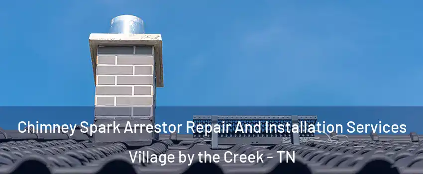 Chimney Spark Arrestor Repair And Installation Services Village by the Creek - TN