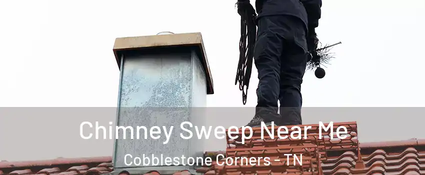 Chimney Sweep Near Me Cobblestone Corners - TN