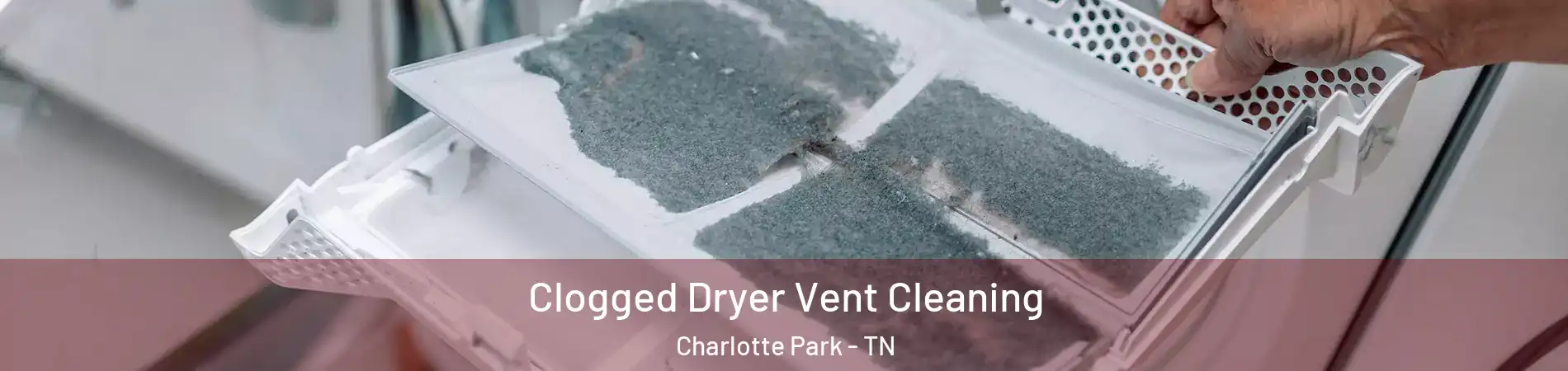 Clogged Dryer Vent Cleaning Charlotte Park - TN