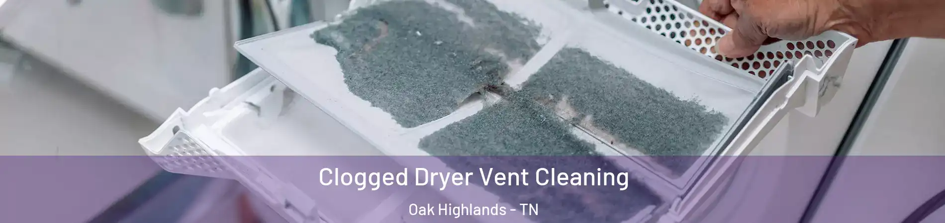 Clogged Dryer Vent Cleaning Oak Highlands - TN