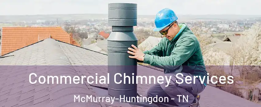 Commercial Chimney Services McMurray-Huntingdon - TN