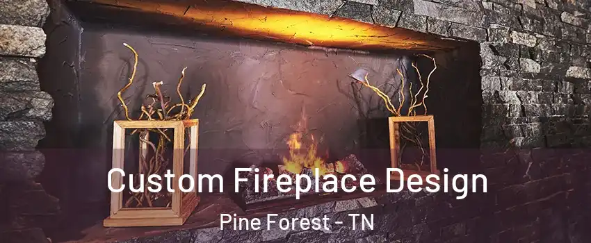 Custom Fireplace Design Pine Forest - TN