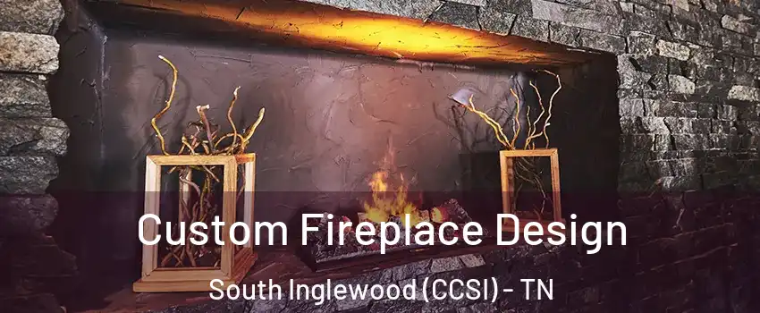 Custom Fireplace Design South Inglewood (CCSI) - TN