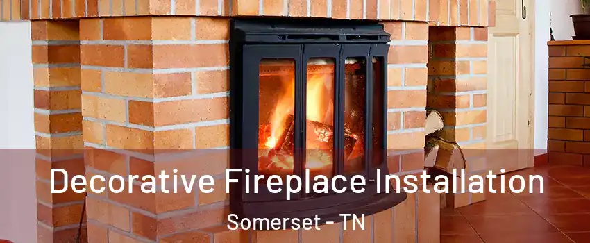 Decorative Fireplace Installation Somerset - TN