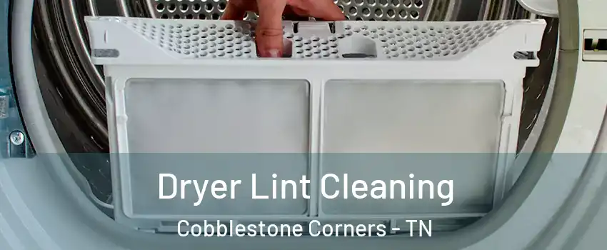 Dryer Lint Cleaning Cobblestone Corners - TN