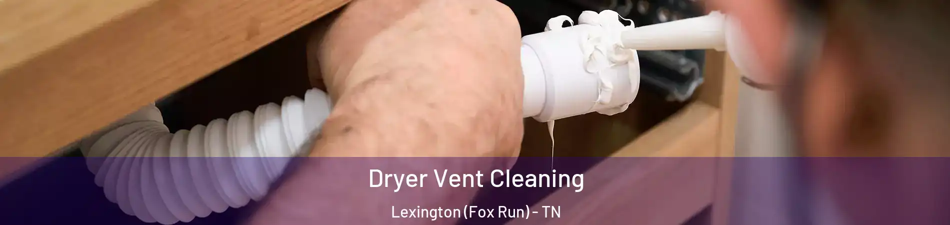 Dryer Vent Cleaning Lexington (Fox Run) - TN