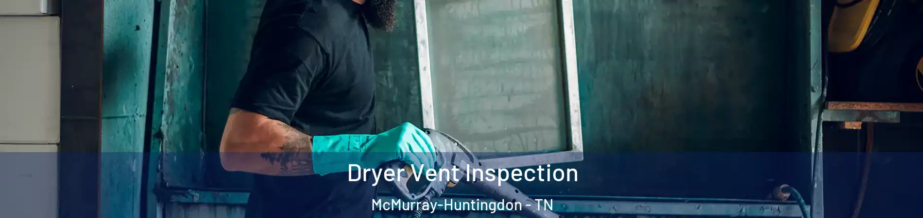 Dryer Vent Inspection McMurray-Huntingdon - TN