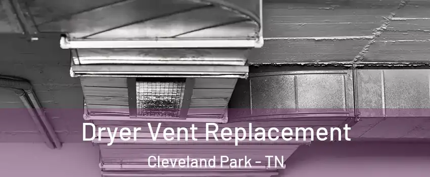 Dryer Vent Replacement Cleveland Park - TN