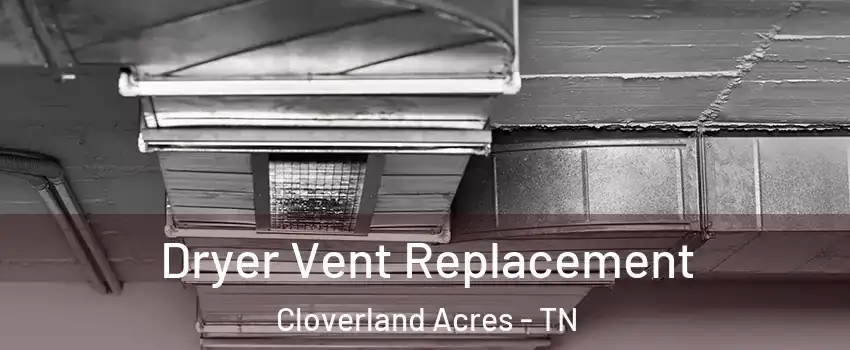 Dryer Vent Replacement Cloverland Acres - TN