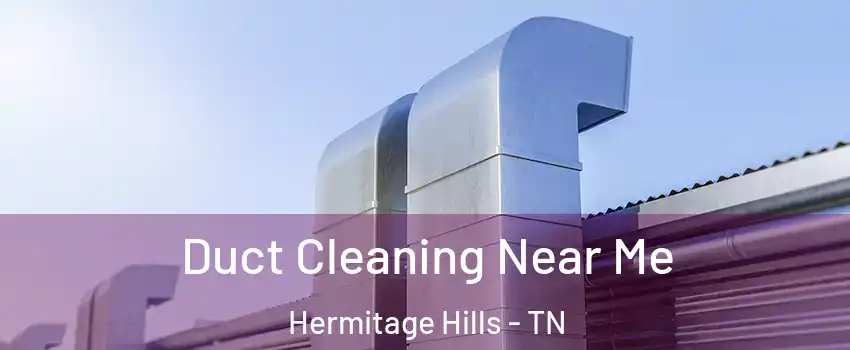 Duct Cleaning Near Me Hermitage Hills - TN