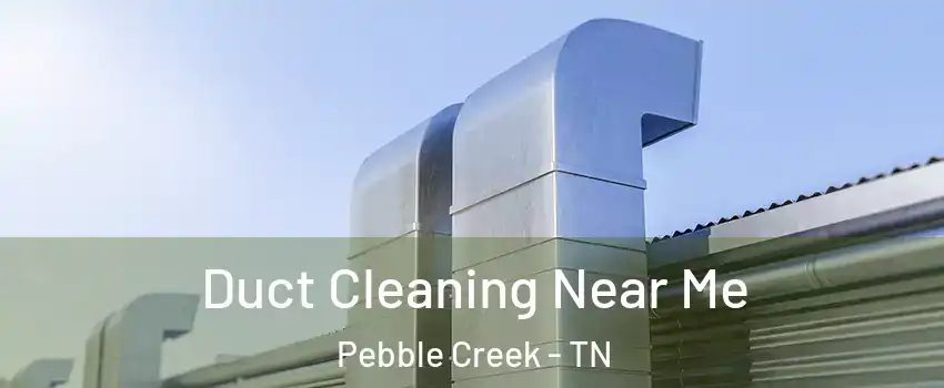 Duct Cleaning Near Me Pebble Creek - TN