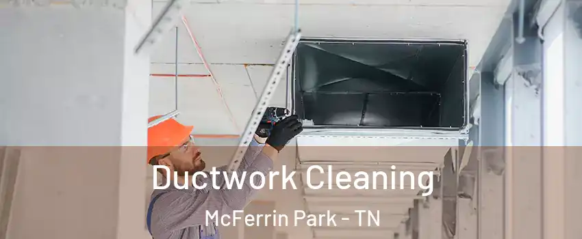 Ductwork Cleaning McFerrin Park - TN