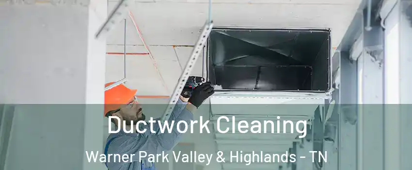 Ductwork Cleaning Warner Park Valley & Highlands - TN