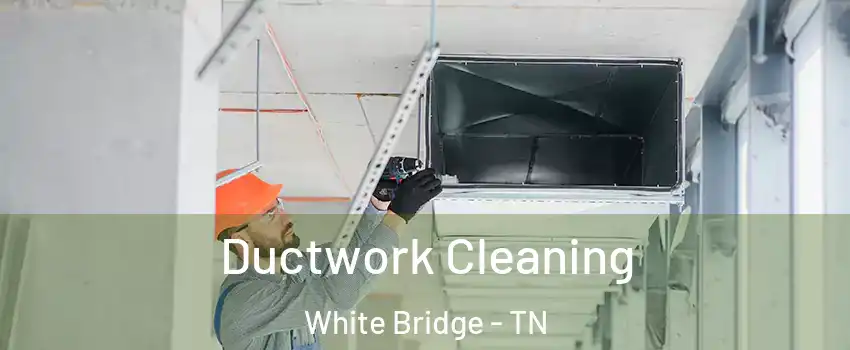 Ductwork Cleaning White Bridge - TN