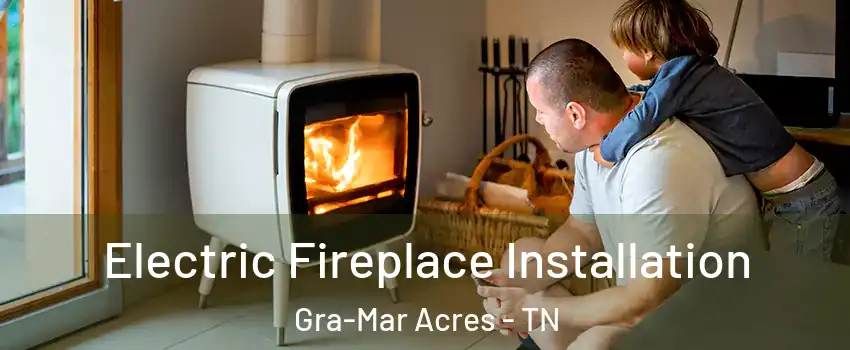 Electric Fireplace Installation Gra-Mar Acres - TN