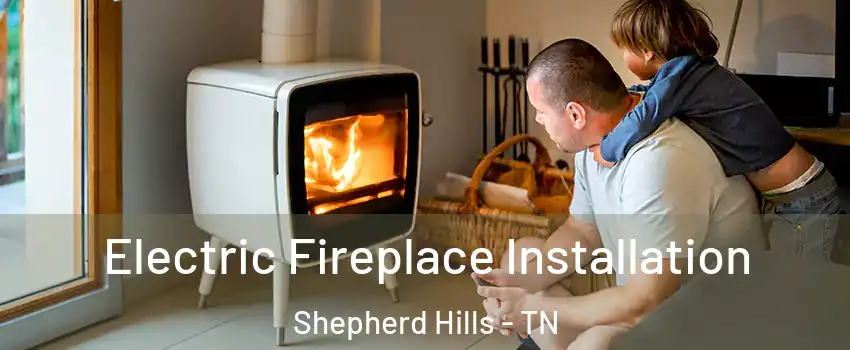 Electric Fireplace Installation Shepherd Hills - TN