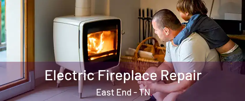 Electric Fireplace Repair East End - TN