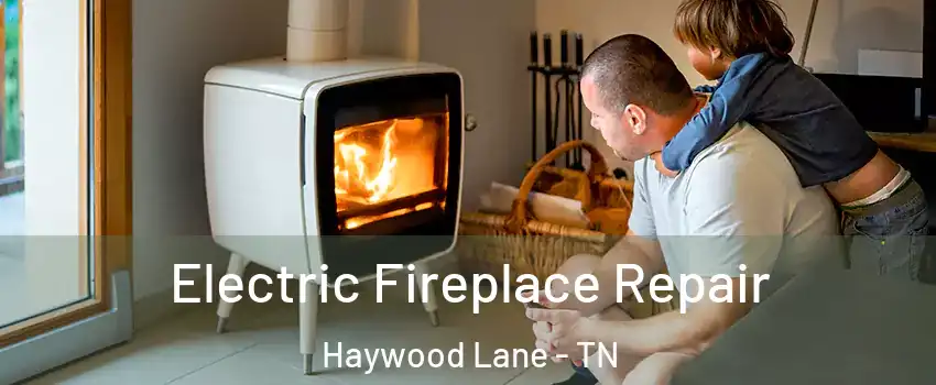 Electric Fireplace Repair Haywood Lane - TN