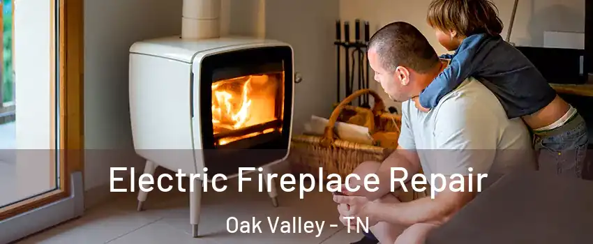 Electric Fireplace Repair Oak Valley - TN