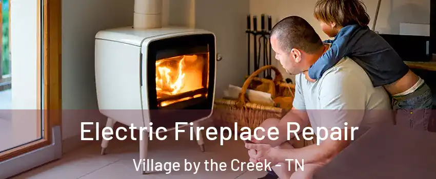 Electric Fireplace Repair Village by the Creek - TN