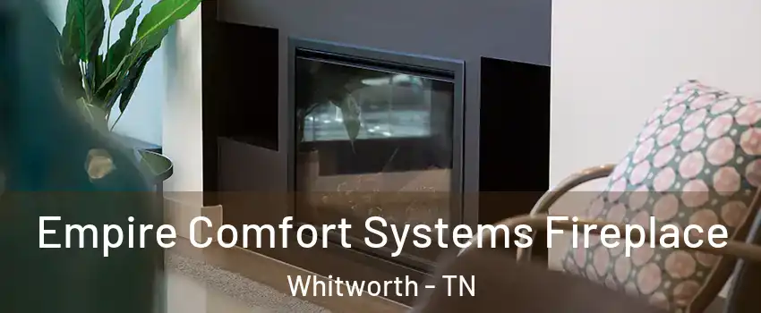 Empire Comfort Systems Fireplace Whitworth - TN