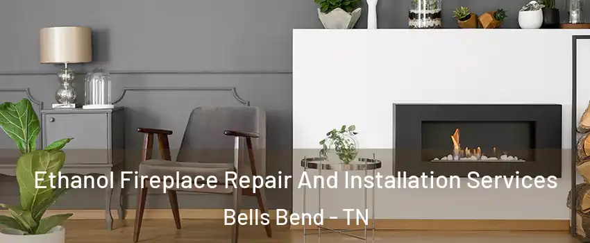 Ethanol Fireplace Repair And Installation Services Bells Bend - TN